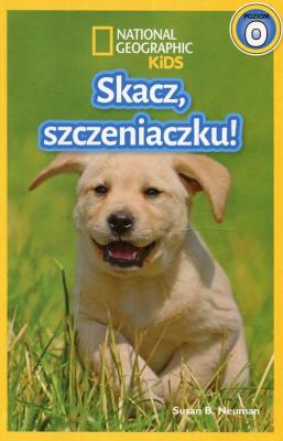 National Geographic Kids. Skacz szczeniaczku! P.0. Autor: Neuman Susan B.. SmakLiter.pl Okładka książki National Geographic Kids. Skacz szczeniaczku! P.0