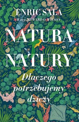 Natura natury. Dlaczego potrzebujemy dziczy. Autor: Sala Enric. SmakLiter.pl Okładka książki Natura natury. Dlaczego potrzebujemy dziczy