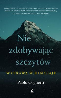 Nie zdobywając szczytów. Wyprawa w Himalaje. Autor: Paolo Cognetti. SmakLiter.pl Okładka książki Nie zdobywając szczytów. Wyprawa w Himalaje
