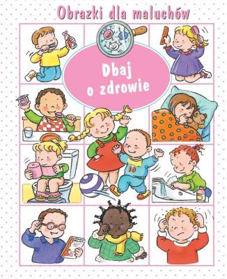 Obrazki dla maluchów. Dbaj o zdrowie. Autor: Nathalie Belineau. SmakLiter.pl Okładka książki Obrazki dla maluchów. Dbaj o zdrowie