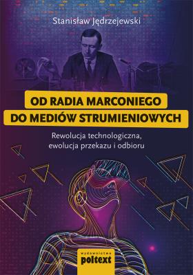 Okładka książki Od radia Marconiego do mediów strumieniowych. Rewolucja technologiczna, ewolucja przekazu i odbioru