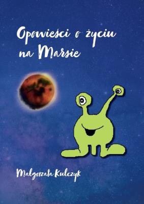 Opowieści o życiu na Marsie. Autor: Małgorzata Kulczyk. SmakLiter.pl Okładka książki Opowieści o życiu na Marsie