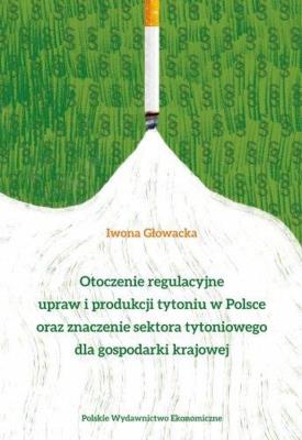 Otoczenie regulacyjne upraw i produkcji tytoniu w Polsce oraz znaczenie sektora tytoniowego dla gospodarki krajowej. Autor: Głowacka Iwona Anna. SmakLiter.pl Okładka książki Otoczenie regulacyjne upraw i produkcji tytoniu w Polsce oraz znaczenie sektora tytoniowego dla gospodarki krajowej