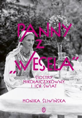 Panny z ''Wesela''. Siostry Mikołajczykówny. Autor: Monika Śliwińska. SmakLiter.pl Okładka książki Panny z ''Wesela''. Siostry Mikołajczykówny