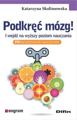 Podkręć mózg! I wejdź na wyższy poziom nauczania. Autor: Katarzyna Skolimowska. SmakLiter.pl Okładka książki Podkręć mózg! I wejdź na wyższy poziom nauczania