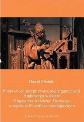 Poprawność skrypturystycznej argumentacji Ambrożego w dziele O tajemnicy wcielenia Pańskiego w aspekcie filozoficzno-teologicznym. Autor: Mielnik Dawid. SmakLiter.pl Okładka książki Poprawność skrypturystycznej argumentacji Ambrożego w dziele O tajemnicy wcielenia Pańskiego w aspekcie filozoficzno-teologicznym