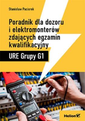 Poradnik dla dozoru i elektromonterów zdających egzamin kwalifikacyjny URE Grupy G1. Autor: Stanisław Paciorek. SmakLiter.pl Okładka książki Poradnik dla dozoru i elektromonterów zdających egzamin kwalifikacyjny URE Grupy G1
