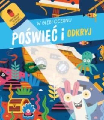 Poświeć i odkryj. W głębi oceanu. Autor:   Praca zbiorowa. SmakLiter.pl Okładka książki Poświeć i odkryj. W głębi oceanu