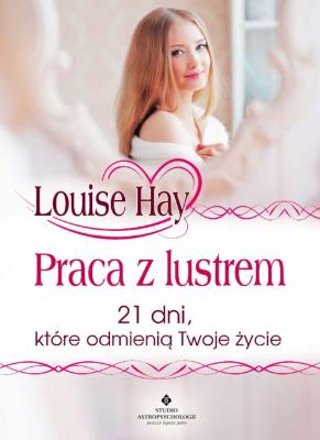 Praca z lustrem. 21 dni, które odmienią Twoje życie. Autor: Louise L. Hay. SmakLiter.pl Okładka książki Praca z lustrem. 21 dni, które odmienią Twoje życie
