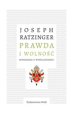 Prawda i wolność Rozważania o współczesności. Autor: Joseph Ratzinger, Zajączkowski Ryszard. SmakLiter.pl Okładka książki Prawda i wolność Rozważania o współczesności