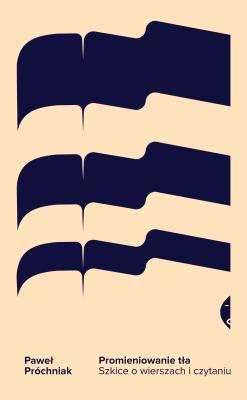 Promieniowanie tła. Szkice o wierszach i czytaniu. Autor: Próchniak Paweł. SmakLiter.pl Okładka książki Promieniowanie tła. Szkice o wierszach i czytaniu