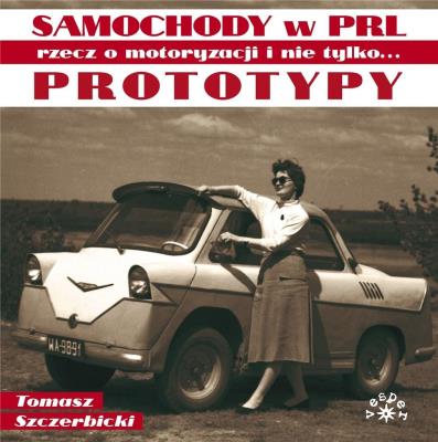 Prototypy. Samochody w PRL rzecz o motoryzacji... Autor: Tomasz Szczerbickil. SmakLiter.pl Okładka książki Prototypy. Samochody w PRL rzecz o motoryzacji..