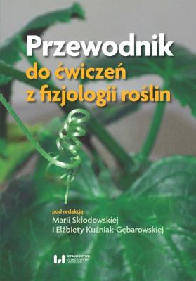 Przewodnik do ćwiczeń z fizjologii roślin. Autor: Maria Skłodowska-Curie, Elżbieta Kuźniak-Gębarowska. SmakLiter.pl Okładka książki Przewodnik do ćwiczeń z fizjologii roślin
