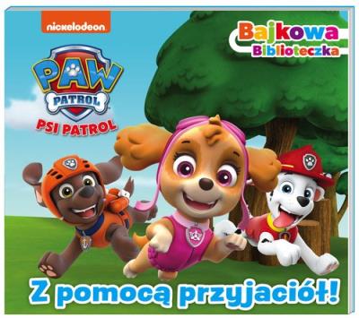 Okładka książki Psi Patrol Bajkowa biblioteczka Z pomocą przujaciół!