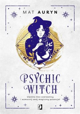 Psychic Witch. Uwolnij moc czarownicy i wzmocnij... Autor: Mat Auryn. SmakLiter.pl Okładka książki Psychic Witch. Uwolnij moc czarownicy i wzmocnij..