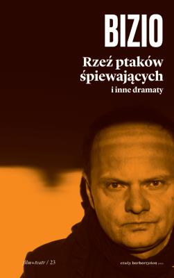 Rzeź ptaków śpiewających i inne dramaty. Autor: Bizio Krzysztof. SmakLiter.pl Okładka książki Rzeź ptaków śpiewających i inne dramaty