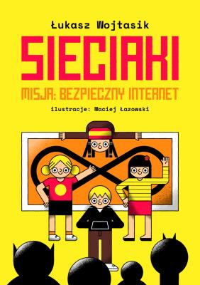 Sieciaki. Misja bezpieczny internet. Autor: Łukasz Wojtasik. SmakLiter.pl Okładka książki Sieciaki. Misja bezpieczny internet