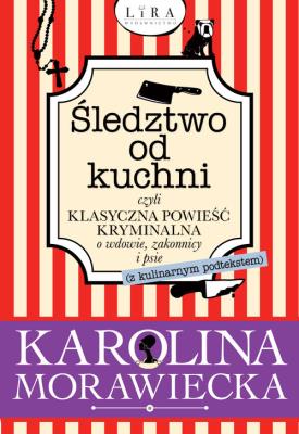 Śledztwo od kuchni czyli klasyczna powieść kryminalna o wdowie, zakonnicy i psie. Autor: KAROLINA MORAWIECKA. SmakLiter.pl Okładka książki Śledztwo od kuchni czyli klasyczna powieść kryminalna o wdowie, zakonnicy i psie