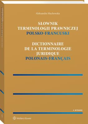 Słownik terminologii prawniczej Polsko-francuski. Autor: Machowska Aleksandra. SmakLiter.pl Okładka książki Słownik terminologii prawniczej Polsko-francuski