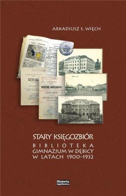 Stary Księgozbiór. Biblioteka Gimnazjum w Dębicy... Autor: A.S. Więch. SmakLiter.pl Okładka książki Stary Księgozbiór. Biblioteka Gimnazjum w Dębicy..