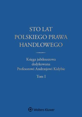 Sto lat polskiego prawa handlowego. Autor: Dumkiewicz Małgorzata, Szczotka Jerzy, Kopaczyńska-Pieczniak Katarzyna. SmakLiter.pl Okładka książki Sto lat polskiego prawa handlowego