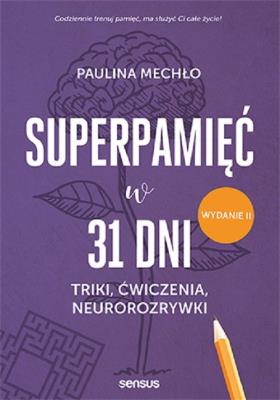 Superpamięć w 31 dni Triki ćwiczenia neurorozrywki. Wydanie II. Autor: Paulina Mechło. SmakLiter.pl Okładka książki Superpamięć w 31 dni Triki ćwiczenia neurorozrywki. Wydanie II