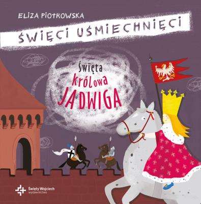 Święta królowa Jadwiga. Święci uśmiechnięci. Autor: Eliza Piotrowska. SmakLiter.pl Okładka książki Święta królowa Jadwiga. Święci uśmiechnięci