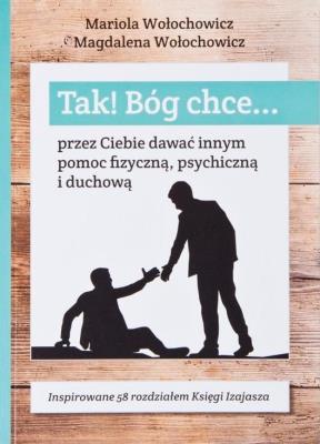 Tak! Bóg chce...przez Ciebie dawać innym pomoc.... Autor: Magdalena Wołochowicz, Marioloa Wołochowicz. SmakLiter.pl Okładka książki Tak! Bóg chce...przez Ciebie dawać innym pomoc...