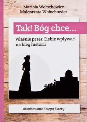 Tak! Bóg chce T.2 Właśnie przez Ciebie wpływać.... Autor: Magdalena Wołochowicz, Marioloa Wołochowicz. SmakLiter.pl Okładka książki Tak! Bóg chce T.2 Właśnie przez Ciebie wpływać...