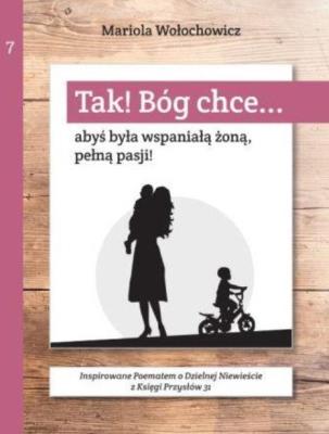 Tak! Bóg chce T.7 Abyś była wspaniałą żoną.... Autor: Marioloa Wołochowicz. SmakLiter.pl Okładka książki Tak! Bóg chce T.7 Abyś była wspaniałą żoną...