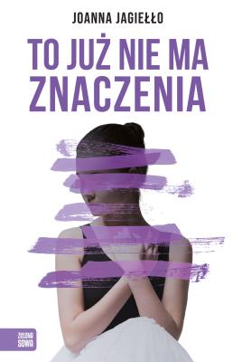 To już nie ma znaczenia. Autor: Joanna Jagiełło. SmakLiter.pl Okładka książki To już nie ma znaczenia