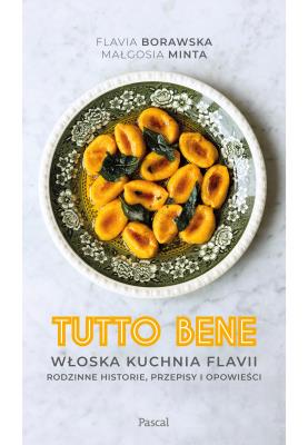 Tutto bene. Włoska kuchnia Flavii. Rodzinne historie, przepisy i opowieści. Autor: Flavia Borawska, Małgorzata Minta. SmakLiter.pl Okładka książki Tutto bene. Włoska kuchnia Flavii. Rodzinne historie, przepisy i opowieści