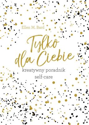Okładka książki Tylko dla ciebie. Kreatywny poradnik self-care