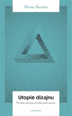 Okładka książki Utopie dizajnu. Między afirmacją a krytyką..