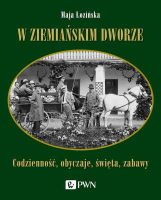 Okładka książki W ziemiańskim dworze. Codzienność, obyczaje, święta, zabawy