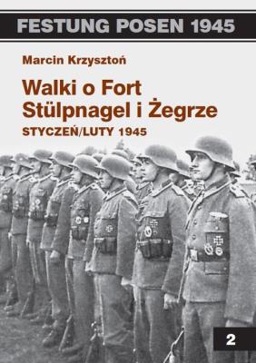 Walki o Fort Stulpnagel i Żegrze styczeń/luty 1945. Autor: Marcin Krzysztoń. SmakLiter.pl Okładka książki Walki o Fort Stulpnagel i Żegrze styczeń/luty 1945