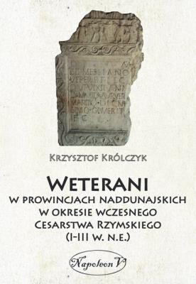 Okładka książki Weterani w prowincjach naddunajskich w okresie wczesnego Cesarstwa Rzymskiego (I-III w. n.e.)