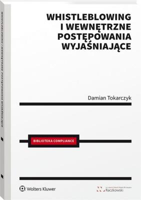 Whistleblowing i wewnętrzne postępowania wyjaśniające. Autor: Tokarczyk Damian. SmakLiter.pl Okładka książki Whistleblowing i wewnętrzne postępowania wyjaśniające