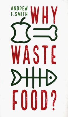Why Waste Food?. Autor: Smith Andrew F.. SmakLiter.pl Okładka książki Why Waste Food?