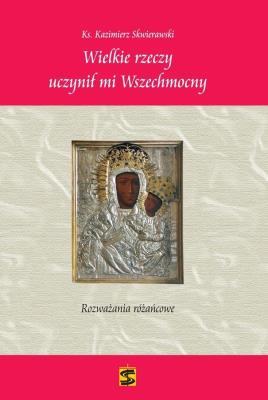 Wielkie rzeczy uczynił mi Wszechmocny. Autor: ks. Kazimierz Skwierawski. SmakLiter.pl Okładka książki Wielkie rzeczy uczynił mi Wszechmocny