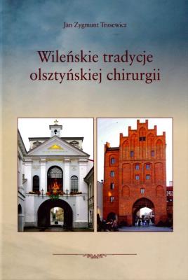 Wileńskie tradycje olsztyńskiej chirurgii. Autor: Trusewicz Jan Zygmunt. SmakLiter.pl Okładka książki Wileńskie tradycje olsztyńskiej chirurgii