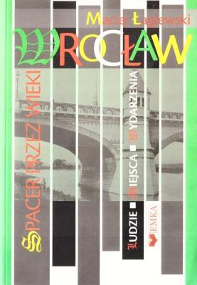 Wrocław. Spacer przez wieki. Autor: Maciej Łagiewski. SmakLiter.pl Okładka książki Wrocław. Spacer przez wieki