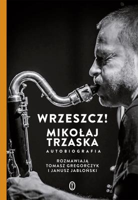 Okładka książki Wrzeszcz!. Mikołaj Trzaska autobiografia