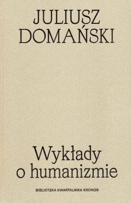 Wykłady o humanizmie. Biblioteka kwartalnika Kronos. Autor: Domański Juliusz. SmakLiter.pl Okładka książki Wykłady o humanizmie. Biblioteka kwartalnika Kronos