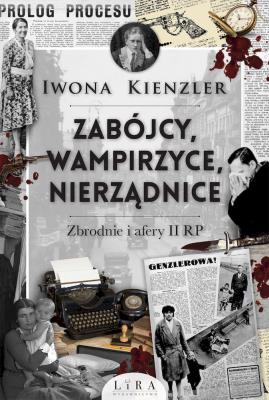 Zabójcy, wampirzyce, nierządnice. Zbrodnie i afery II RP. Autor: Iwona Kienzler. SmakLiter.pl Okładka książki Zabójcy, wampirzyce, nierządnice. Zbrodnie i afery II RP