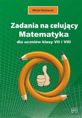 Zadania na celujący. Matematyka dla ucz. kl. 7 i 8. Autor: Bednarek Witold. SmakLiter.pl Okładka książki Zadania na celujący. Matematyka dla ucz. kl. 7 i 8