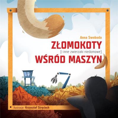 Okładka książki Złomokoty (i inne zwierzaki niedomowe) wśród maszyn