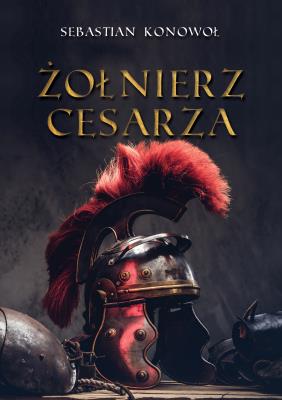 Żołnierz cesarza. Autor: Sebastian Konowoł. SmakLiter.pl Okładka książki Żołnierz cesarza