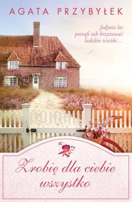 Zrobię dla ciebie wszystko. Autor: Agata Przybyłek. SmakLiter.pl Okładka książki Zrobię dla ciebie wszystko