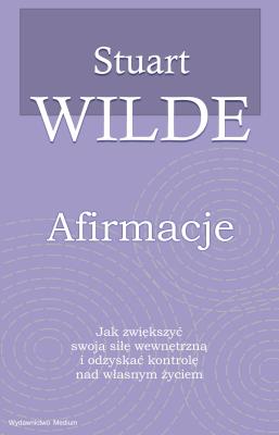 Afirmacje. Jak zwiększyć swoją siłę wewnętrzną i odzyskać kontrolę nad własnym życiem. Autor: Wilde Stuart. SmakLiter.pl Okładka książki Afirmacje. Jak zwiększyć swoją siłę wewnętrzną i odzyskać kontrolę nad własnym życiem